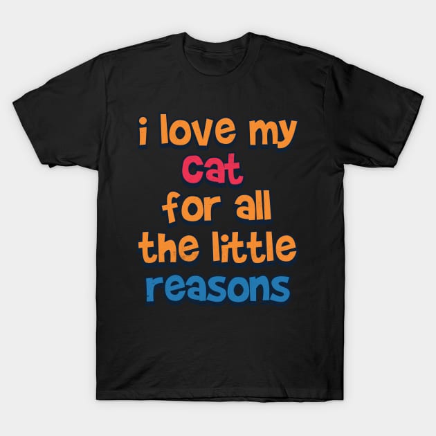 I love my cat for a little reason T-Shirt by Pixeldsigns